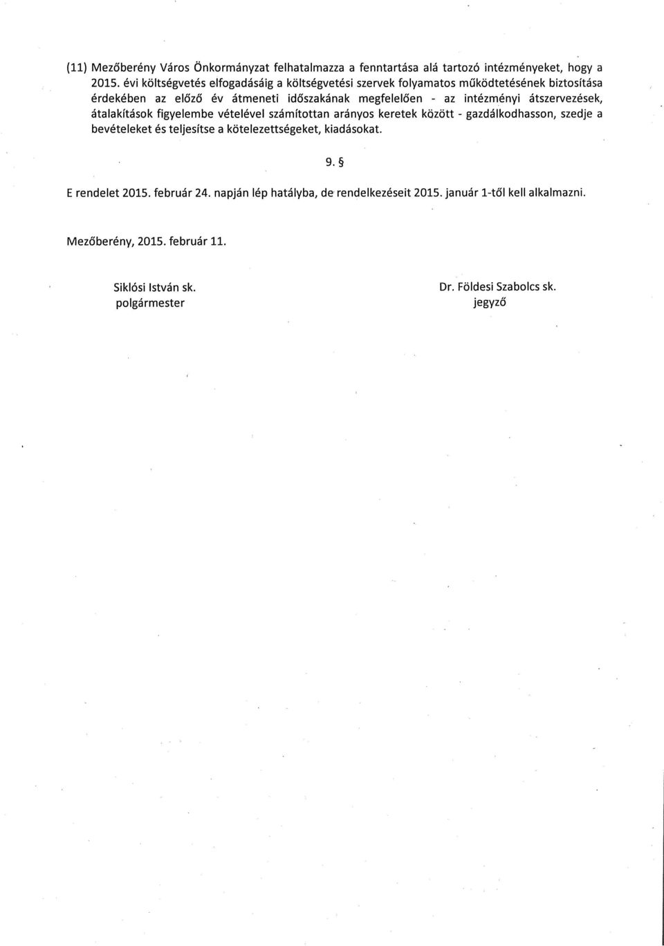 Időszakának megfelelően - az intézményi átszervezéset átalakítások figyelembe vételével számítottan arányos keretek között - gazdálkodhasson, szedje a