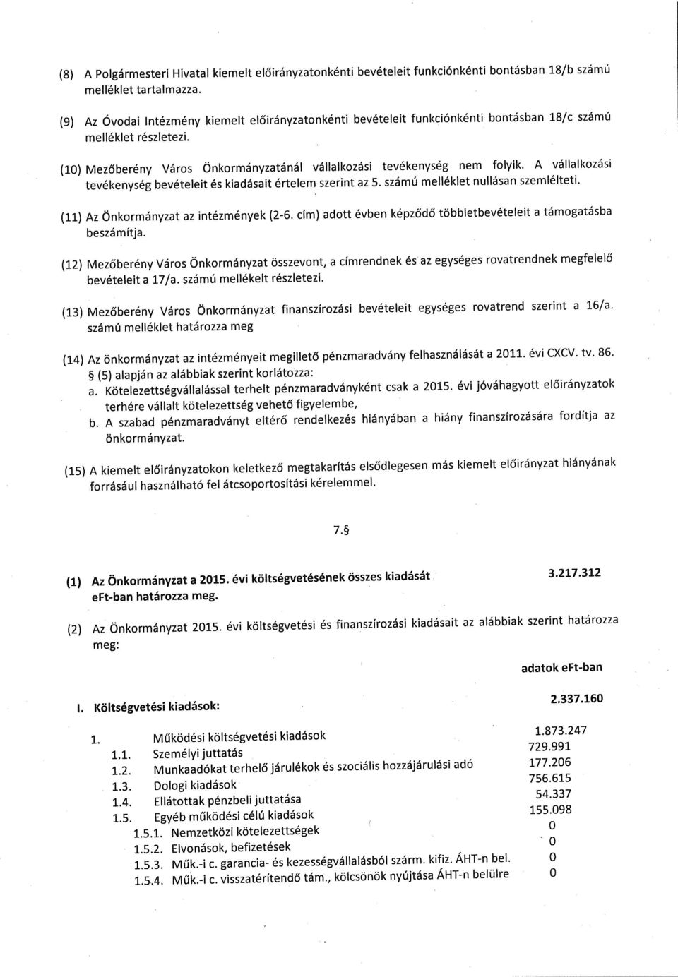 A vállalkozási tevékenység bevételeit és kiadásait értelem szerint az 5. számú melléklet nullásan szemlélteti. (11) Az Önkormányzat az intézmények (2-6.