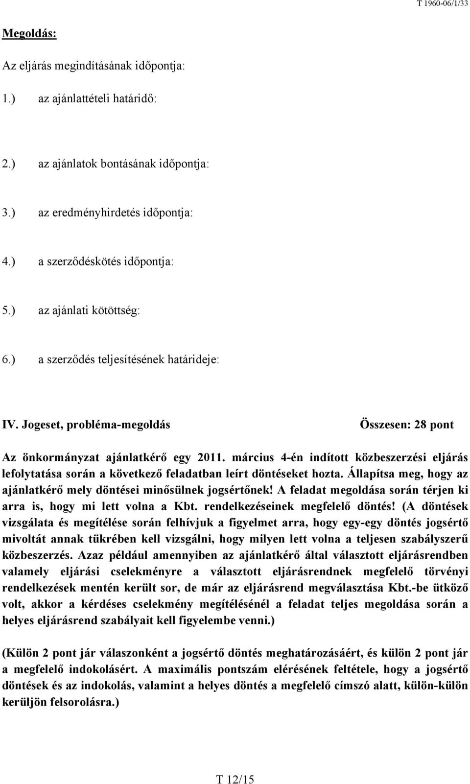 március 4-én indított közbeszerzési eljárás lefolytatása során a következő feladatban leírt döntéseket hozta. Állapítsa meg, hogy az ajánlatkérő mely döntései minősülnek jogsértőnek!