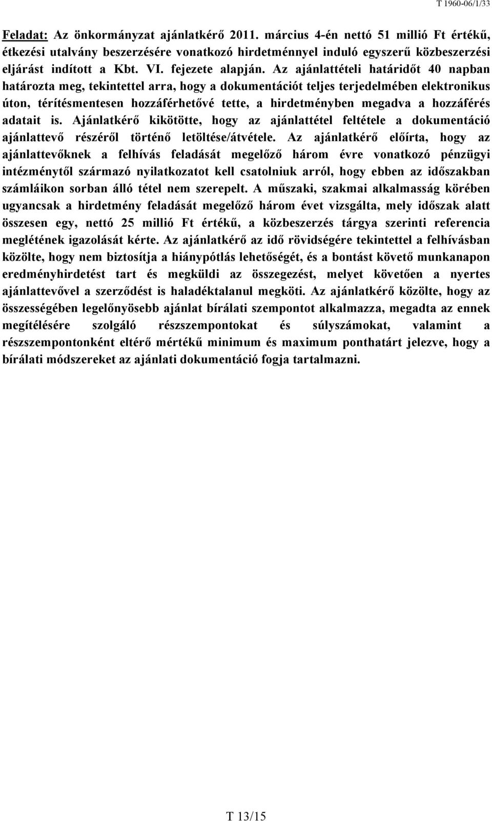 Az ajánlattételi határidőt 40 napban határozta meg, tekintettel arra, hogy a dokumentációt teljes terjedelmében elektronikus úton, térítésmentesen hozzáférhetővé tette, a hirdetményben megadva a