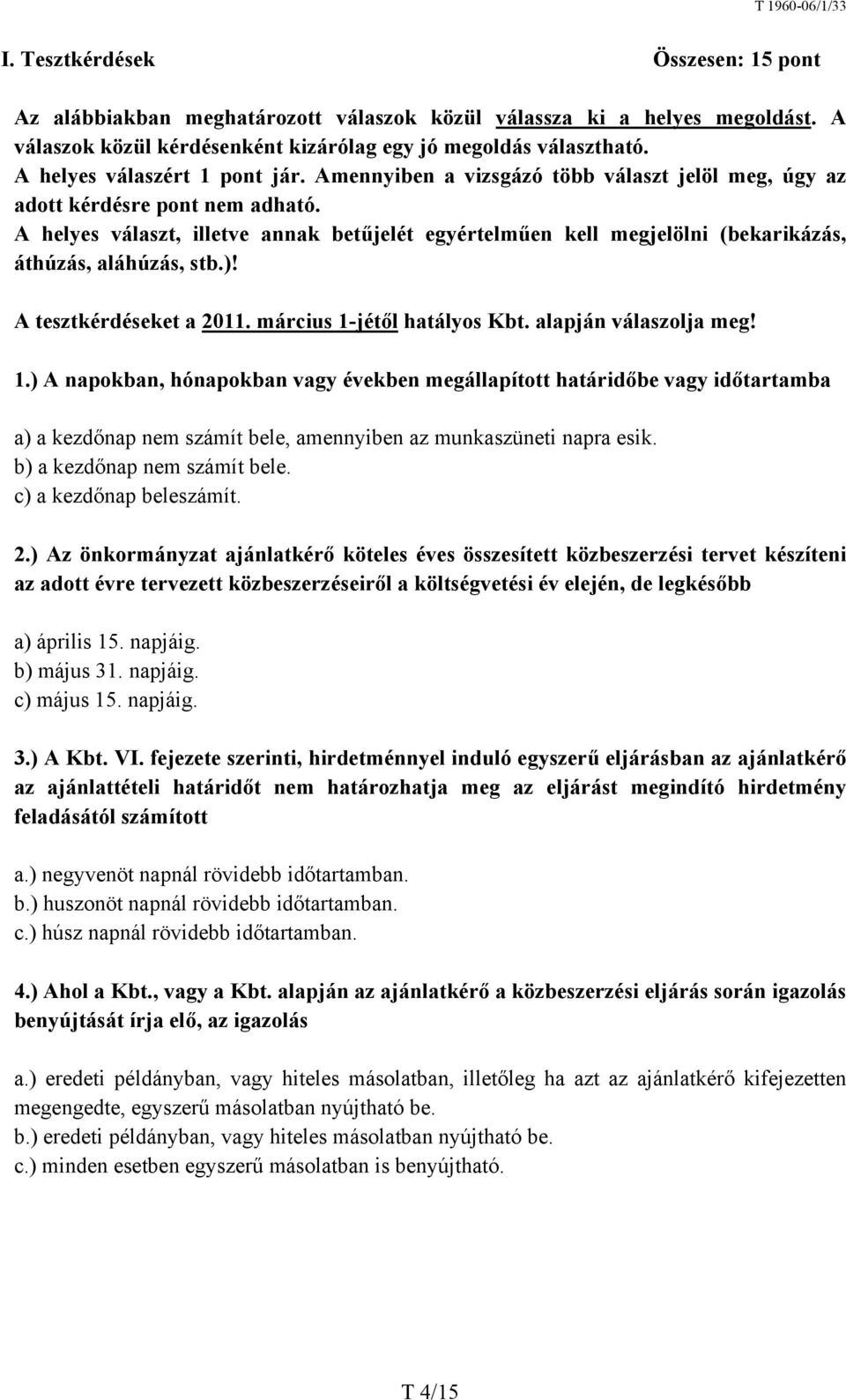 A helyes választ, illetve annak betűjelét egyértelműen kell megjelölni (bekarikázás, áthúzás, aláhúzás, stb.)! A tesztkérdéseket a 2011. március 1-