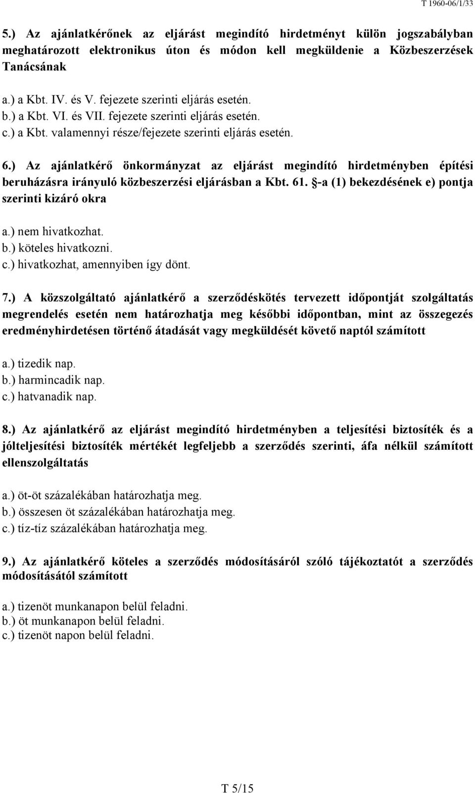 ) Az ajánlatkérő önkormányzat az eljárást megindító hirdetményben építési beruházásra irányuló közbeszerzési eljárásban a Kbt. 61. -a (1) bekezdésének e) pontja szerinti kizáró okra a.