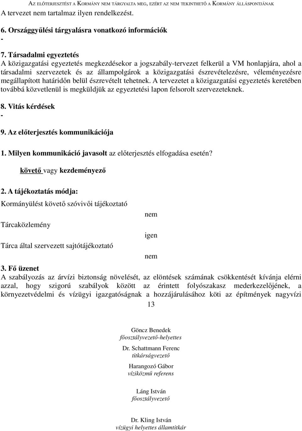 véleményezésre megállapított határidın belül észrevételt tehetnek. A tervezetet a közigazgatási egyeztetés keretében továbbá közvetlenül is megküldjük az egyeztetési lapon felsorolt szervezeteknek. 8.