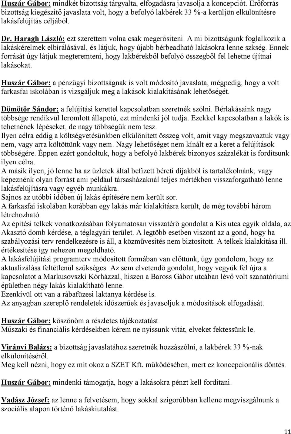 A mi bizottságunk foglalkozik a lakáskérelmek elbírálásával, és látjuk, hogy újabb bérbeadható lakásokra lenne szkség.