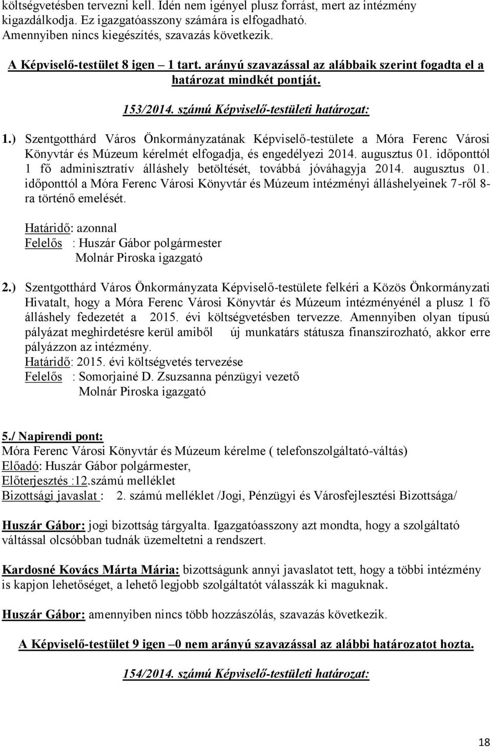 ) Szentgotthárd Város Önkormányzatának Képviselő-testülete a Móra Ferenc Városi Könyvtár és Múzeum kérelmét elfogadja, és engedélyezi 2014. augusztus 01.