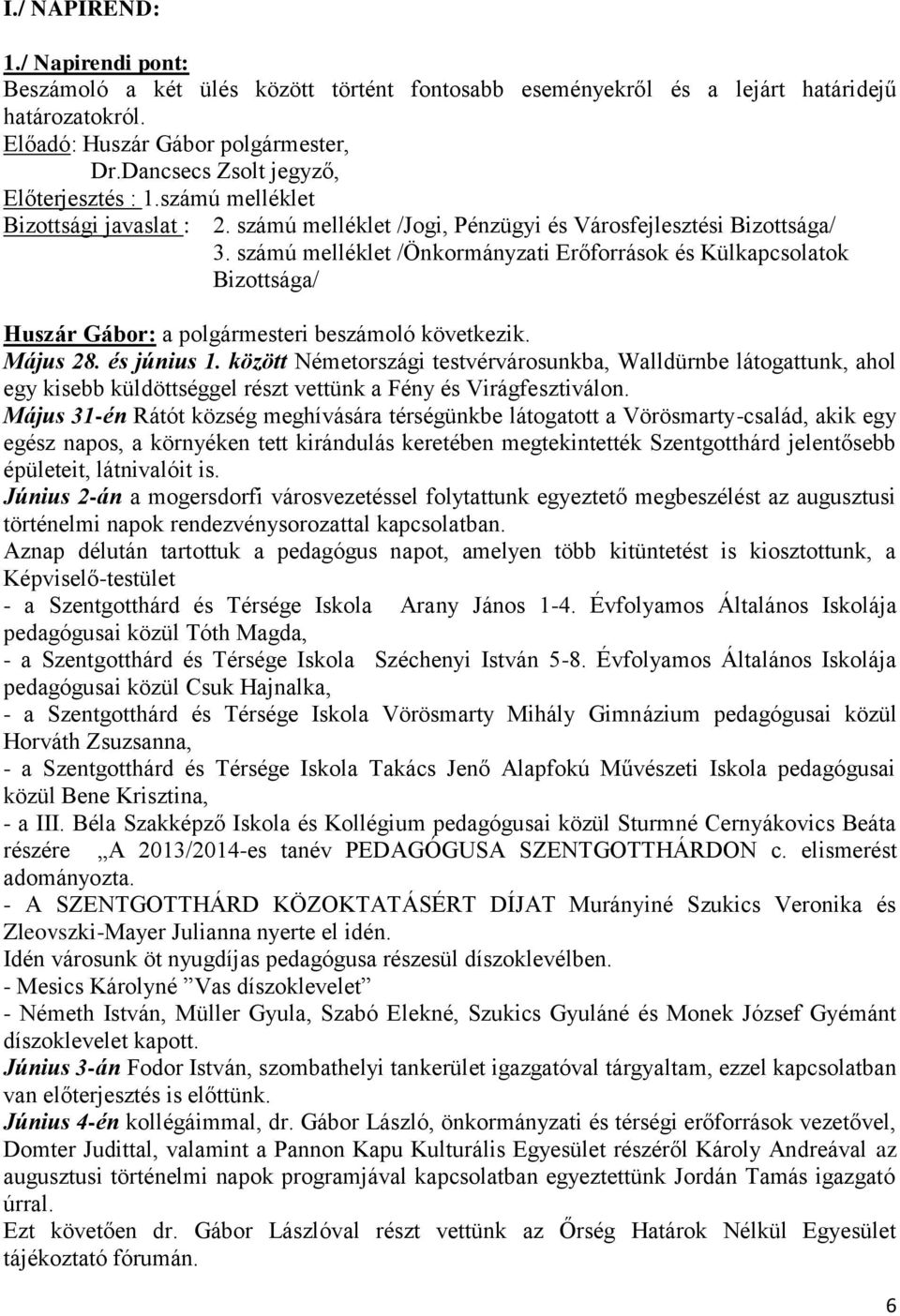 között Németországi testvérvárosunkba, Walldürnbe látogattunk, ahol egy kisebb küldöttséggel részt vettünk a Fény és Virágfesztiválon.