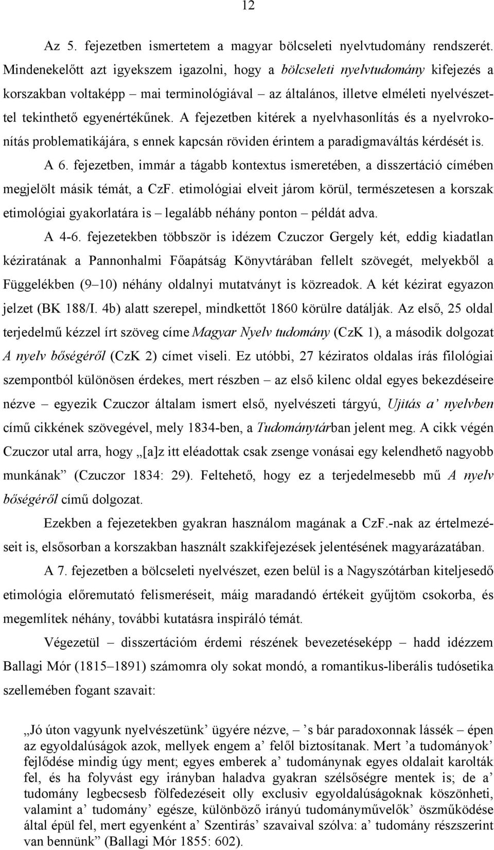 A fejezetben kitérek a nyelvhasonlítás és a nyelvrokonítás problematikájára, s ennek kapcsán röviden érintem a paradigmaváltás kérdését is. A 6.