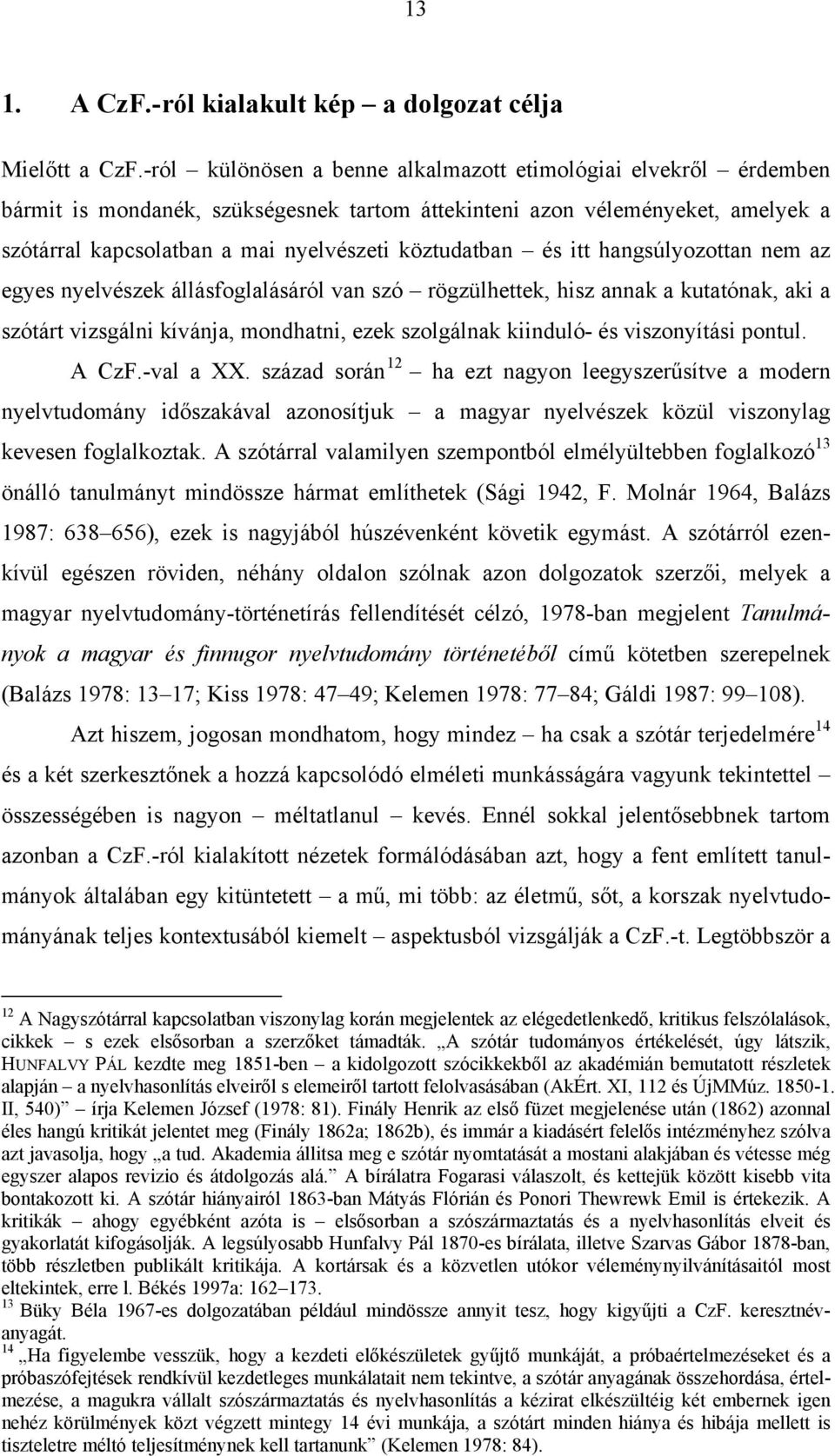 és itt hangsúlyozottan nem az egyes nyelvészek állásfoglalásáról van szó rögzülhettek, hisz annak a kutatónak, aki a szótárt vizsgálni kívánja, mondhatni, ezek szolgálnak kiinduló- és viszonyítási