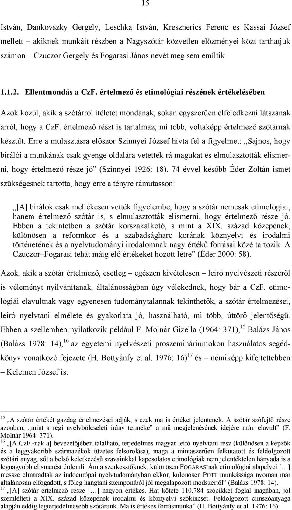 értelmező és etimológiai részének értékelésében Azok közül, akik a szótárról ítéletet mondanak, sokan egyszerűen elfeledkezni látszanak arról, hogy a CzF.