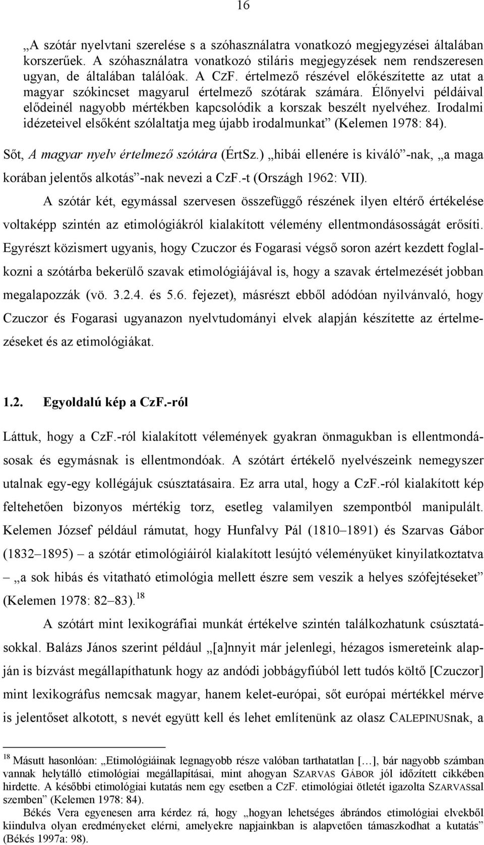 Irodalmi idézeteivel elsőként szólaltatja meg újabb irodalmunkat (Kelemen 1978: 84). Sőt, A magyar nyelv értelmező szótára (ÉrtSz.