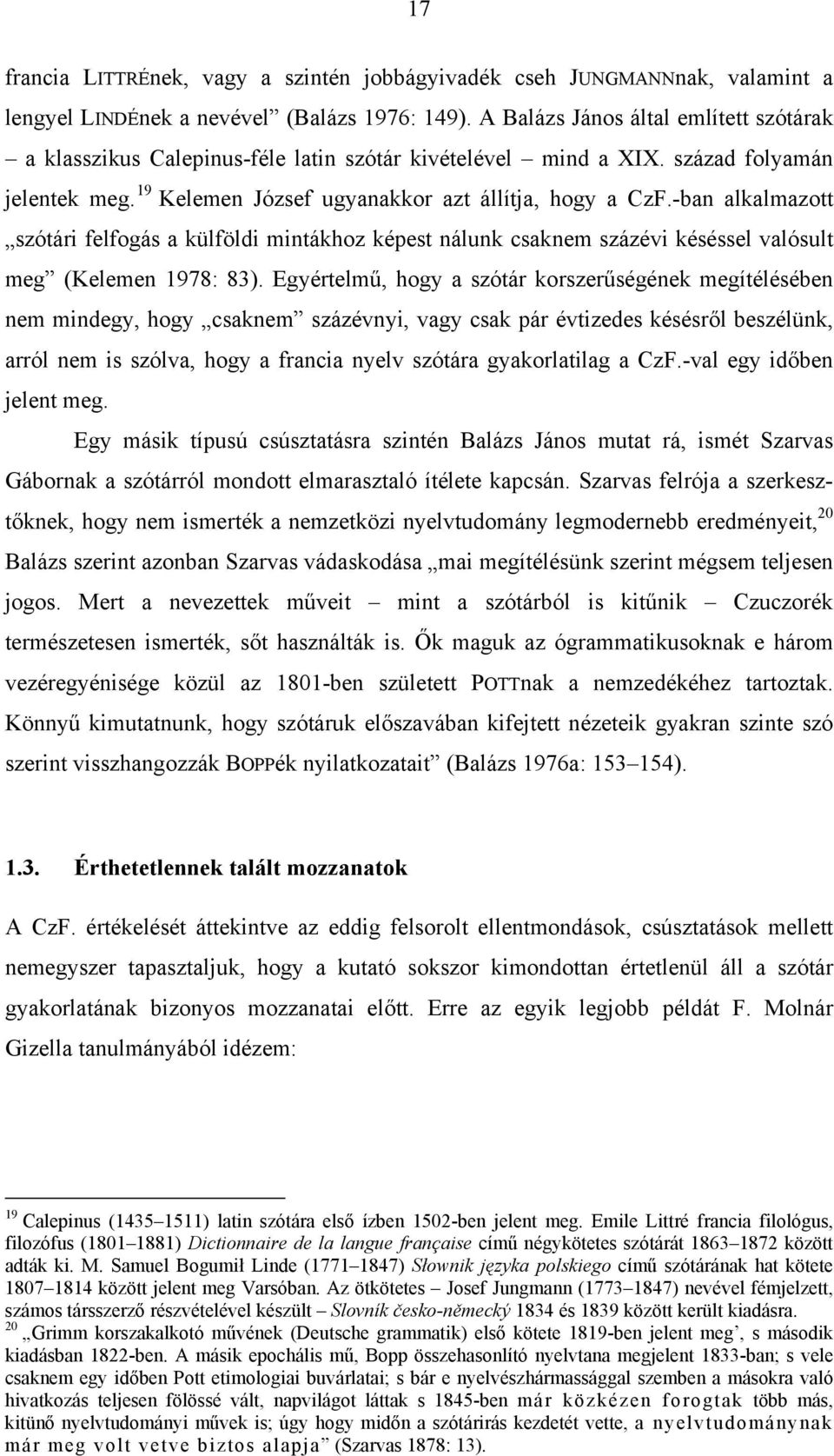 -ban alkalmazott szótári felfogás a külföldi mintákhoz képest nálunk csaknem százévi késéssel valósult meg (Kelemen 1978: 83).