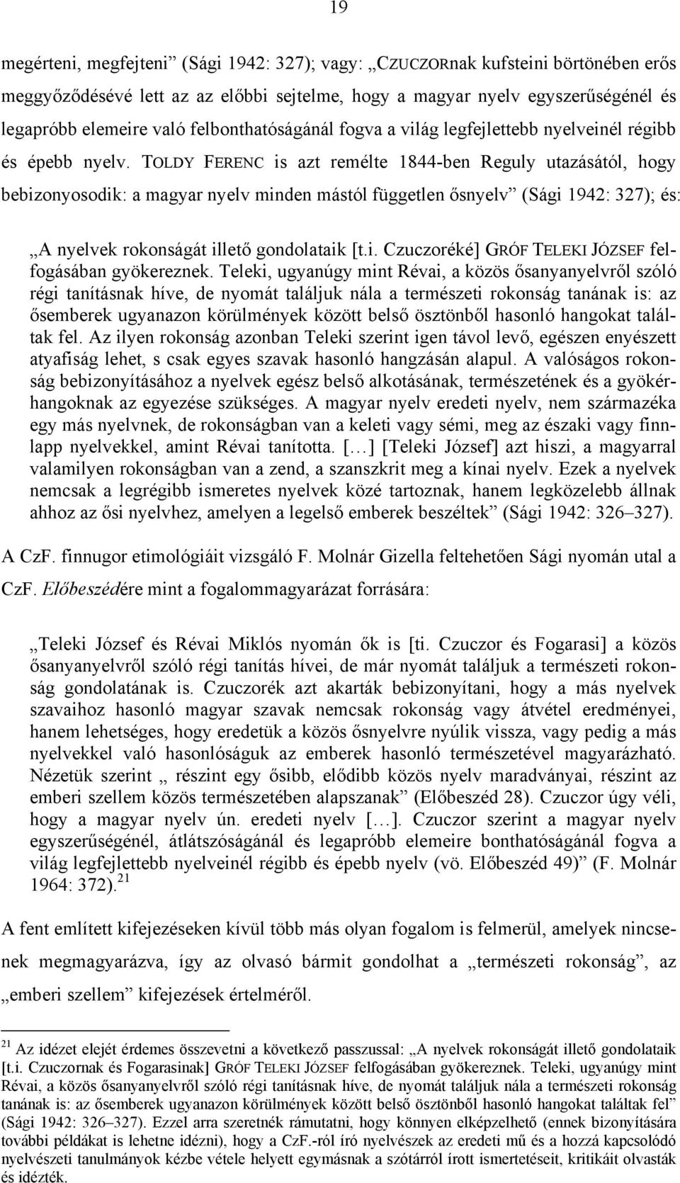 TOLDY FERENC is azt remélte 1844-ben Reguly utazásától, hogy bebizonyosodik: a magyar nyelv minden mástól független ősnyelv (Sági 1942: 327); és: A nyelvek rokonságát illető gondolataik [t.i. Czuczoréké] GRÓF TELEKI JÓZSEF felfogásában gyökereznek.