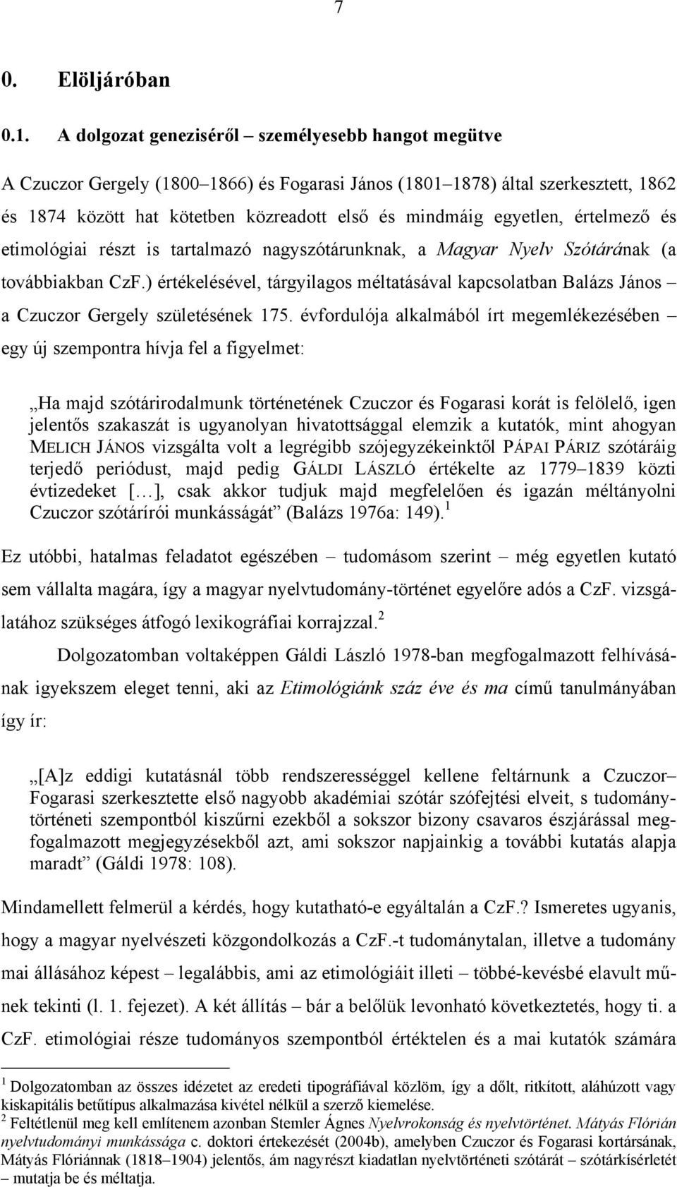 egyetlen, értelmező és etimológiai részt is tartalmazó nagyszótárunknak, a Magyar Nyelv Szótárának (a továbbiakban CzF.