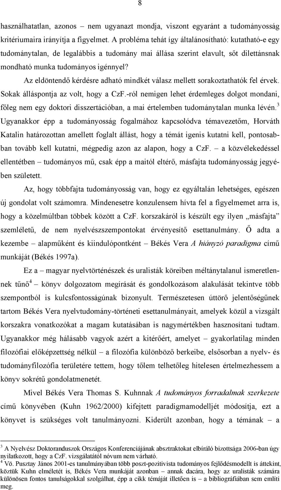 Az eldöntendő kérdésre adható mindkét válasz mellett sorakoztathatók fel érvek. Sokak álláspontja az volt, hogy a CzF.