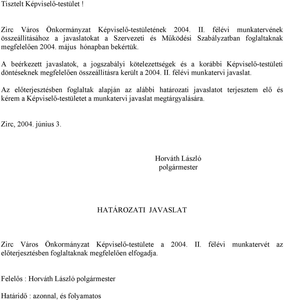 A beérkezett javaslatok, a jogszabályi kötelezettségek és a korábbi Képviselő-testületi döntéseknek megfelelően összeállításra került a 2004. II. félévi munkatervi javaslat.