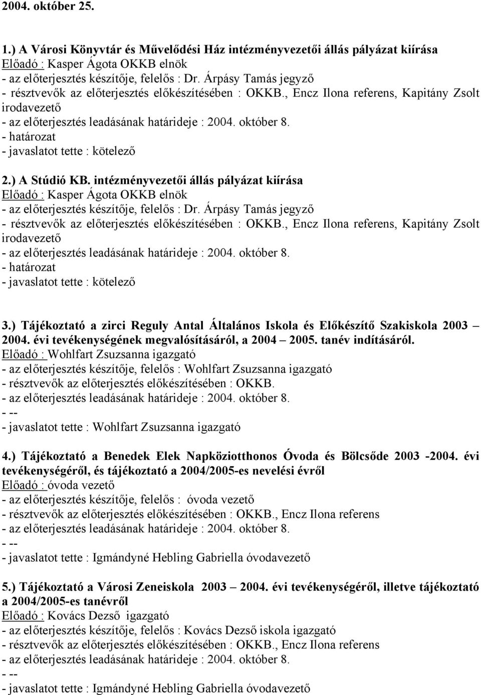 , Encz Ilona referens, Kapitány Zsolt irodavezető 3.) Tájékoztató a zirci Reguly Antal Általános Iskola és Előkészítő Szakiskola 2003 2004. évi tevékenységének megvalósításáról, a 2004 2005.