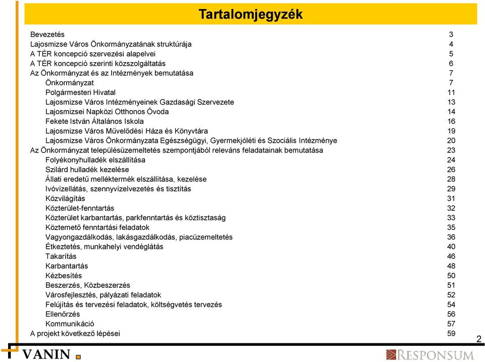 Művelődési Háza és Könyvtára 19 Lajosmizse Város Önkormányzata Egészségügyi, Gyermekjóléti és Szociális Intézménye 20 Az Önkormányzat településüzemeltetés szempontjából releváns feladatainak