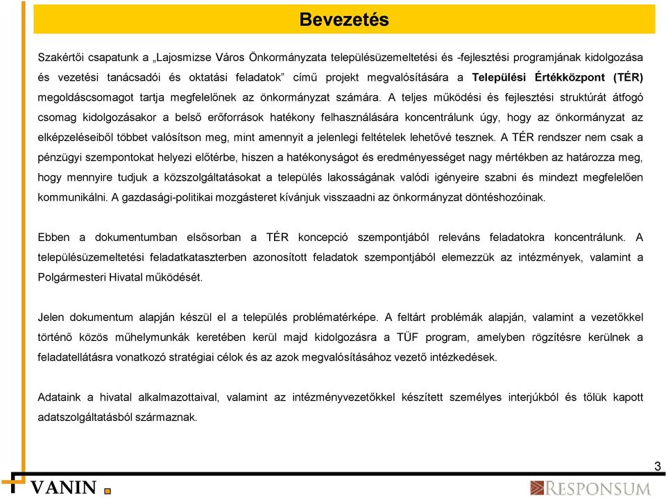 A teljes működési és fejlesztési struktúrát átfogó csomag kidolgozásakor a belső erőforrások hatékony felhasználására koncentrálunk úgy, hogy az önkormányzat az elképzeléseiből többet valósítson meg,