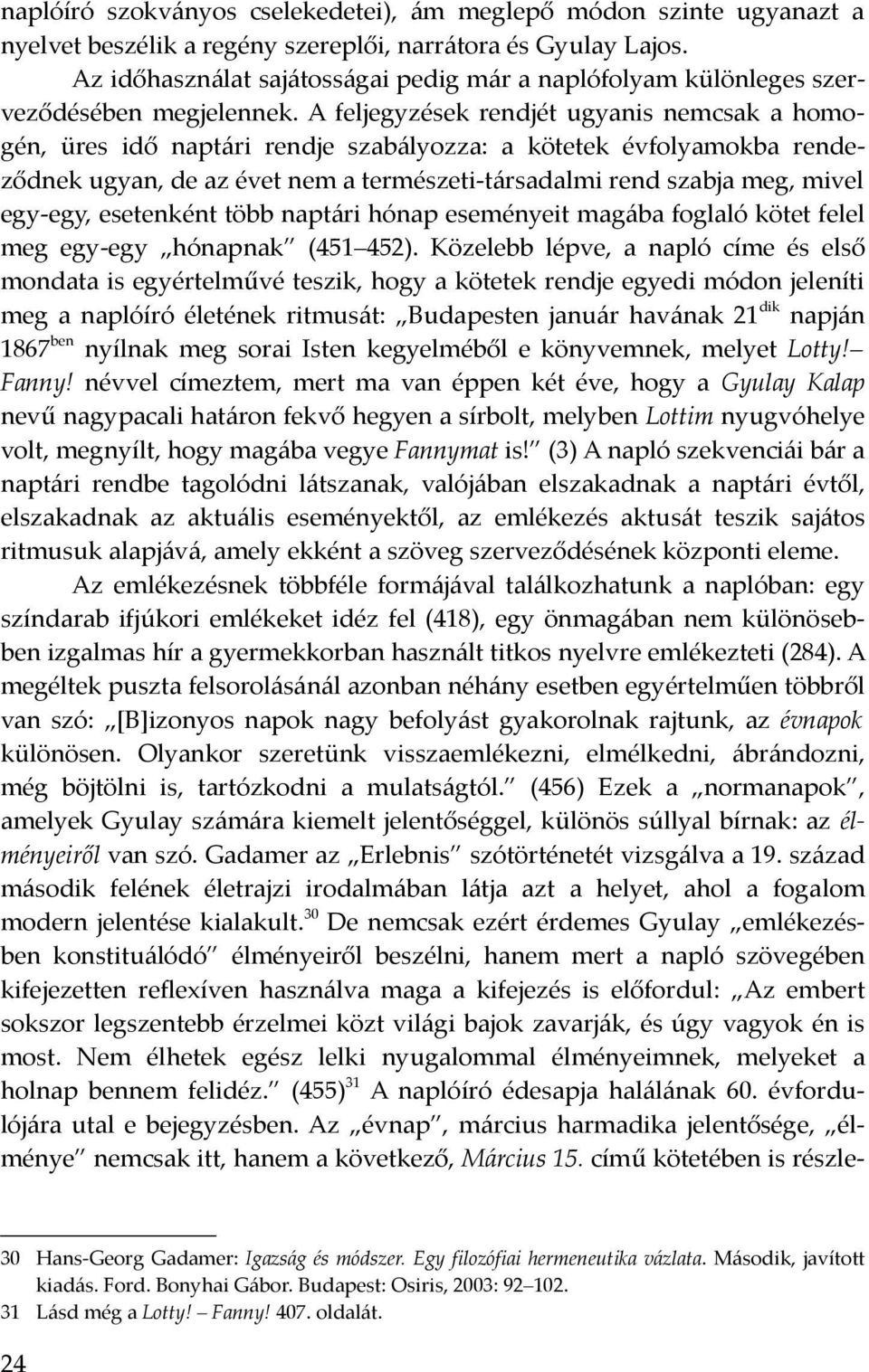 A feljegyzések rendjét ugyanis nemcsak a homogén, üres idő naptári rendje szabályozza: a kötetek évfolyamokba rendeződnek ugyan, de az évet nem a természeti-társadalmi rend szabja meg, mivel egy-egy,