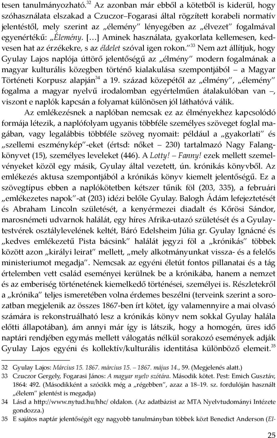 egyenértékű: Élemény. [ ] Aminek használata, gyakorlata kellemesen, kedvesen hat az érzékekre, s az éldelet szóval igen rokon.