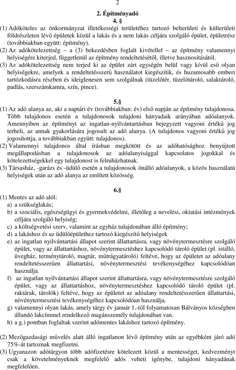 együtt: építmény). (2) Az adókötelezettség a (3) bekezdésben foglalt kivétellel az építmény valamennyi helyiségére kiterjed, függetlenül az építmény rendeltetésétől, illetve hasznosításától.