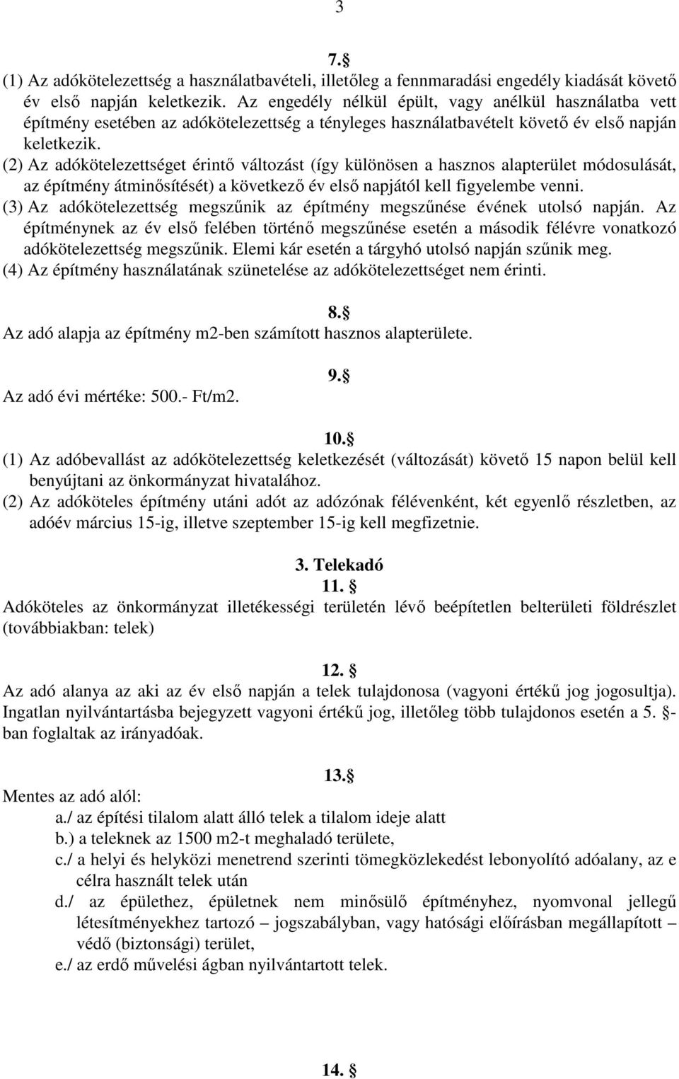 (2) Az adókötelezettséget érintő változást (így különösen a hasznos alapterület módosulását, az építmény átminősítését) a következő év első napjától kell figyelembe venni.