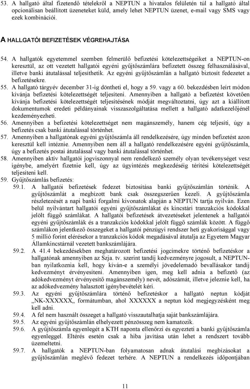 A hallgatók egyetemmel szemben felmerülő befizetési kötelezettségeiket a NEPTUN-on keresztül, az ott vezetett hallgatói egyéni gyűjtőszámlára befizetett összeg felhasználásával, illetve banki