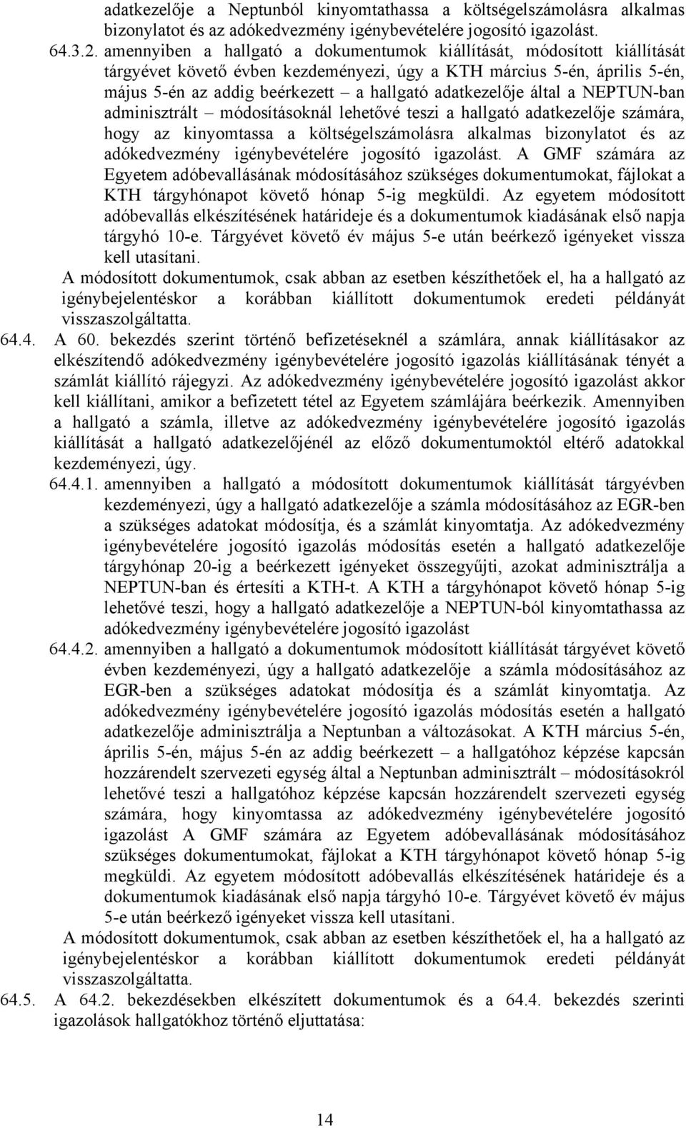 adatkezelője által a NEPTUN-ban adminisztrált módosításoknál lehetővé teszi a hallgató adatkezelője számára, hogy az kinyomtassa a költségelszámolásra alkalmas bizonylatot és az adókedvezmény