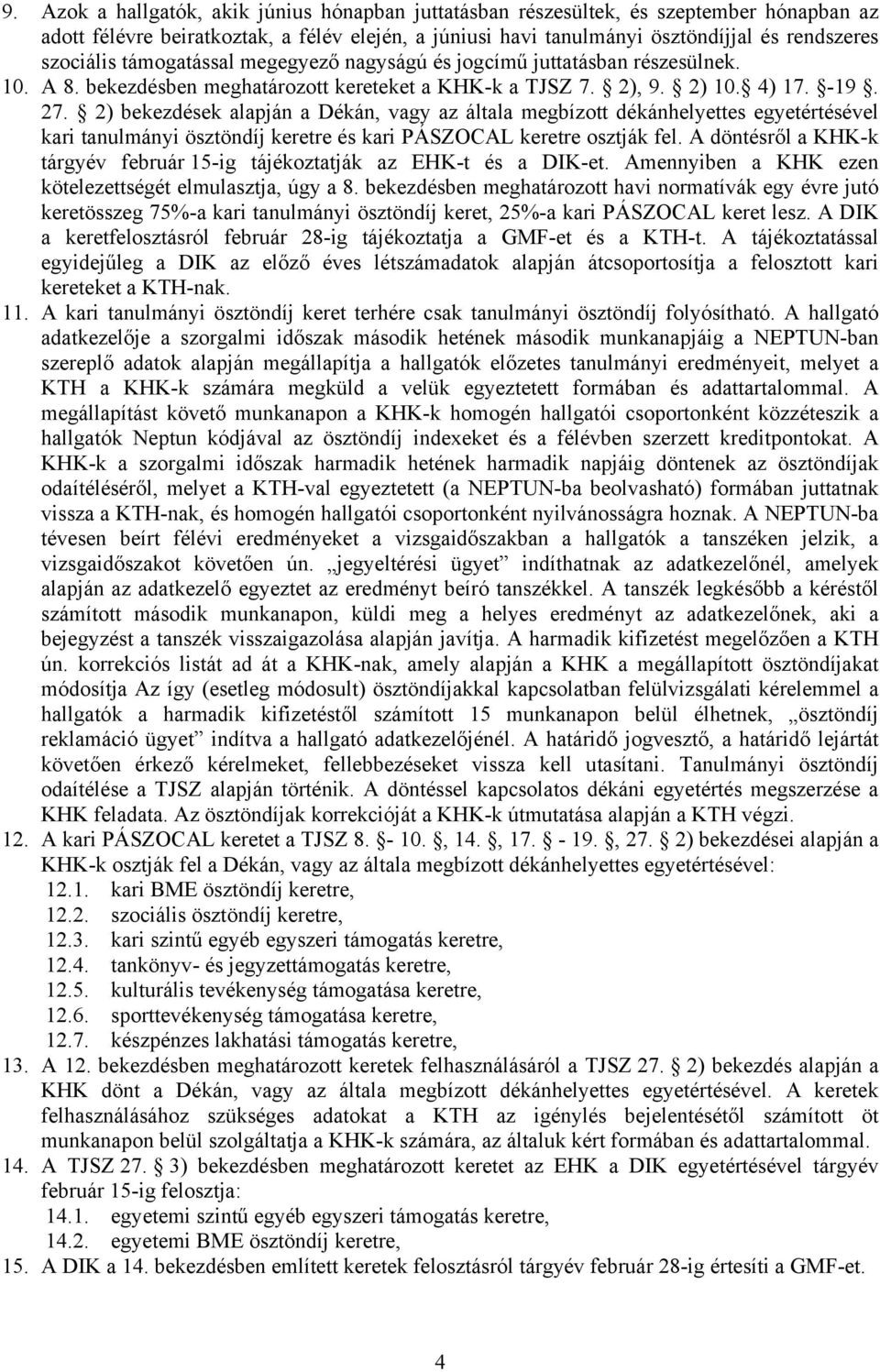 2) bekezdések alapján a Dékán, vagy az általa megbízott dékánhelyettes egyetértésével kari tanulmányi ösztöndíj keretre és kari PÁSZOCAL keretre osztják fel.