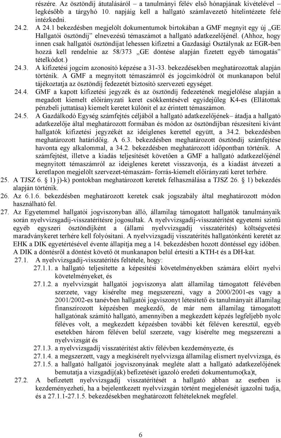 (Ahhoz, hogy innen csak hallgatói ösztöndíjat lehessen kifizetni a Gazdasági Osztálynak az EGR-ben hozzá kell rendelnie az 58/373 GE döntése alapján fizetett egyéb támogatás tételkódot.) 24.3. A kifizetési jogcím azonosító képzése a 31-33.