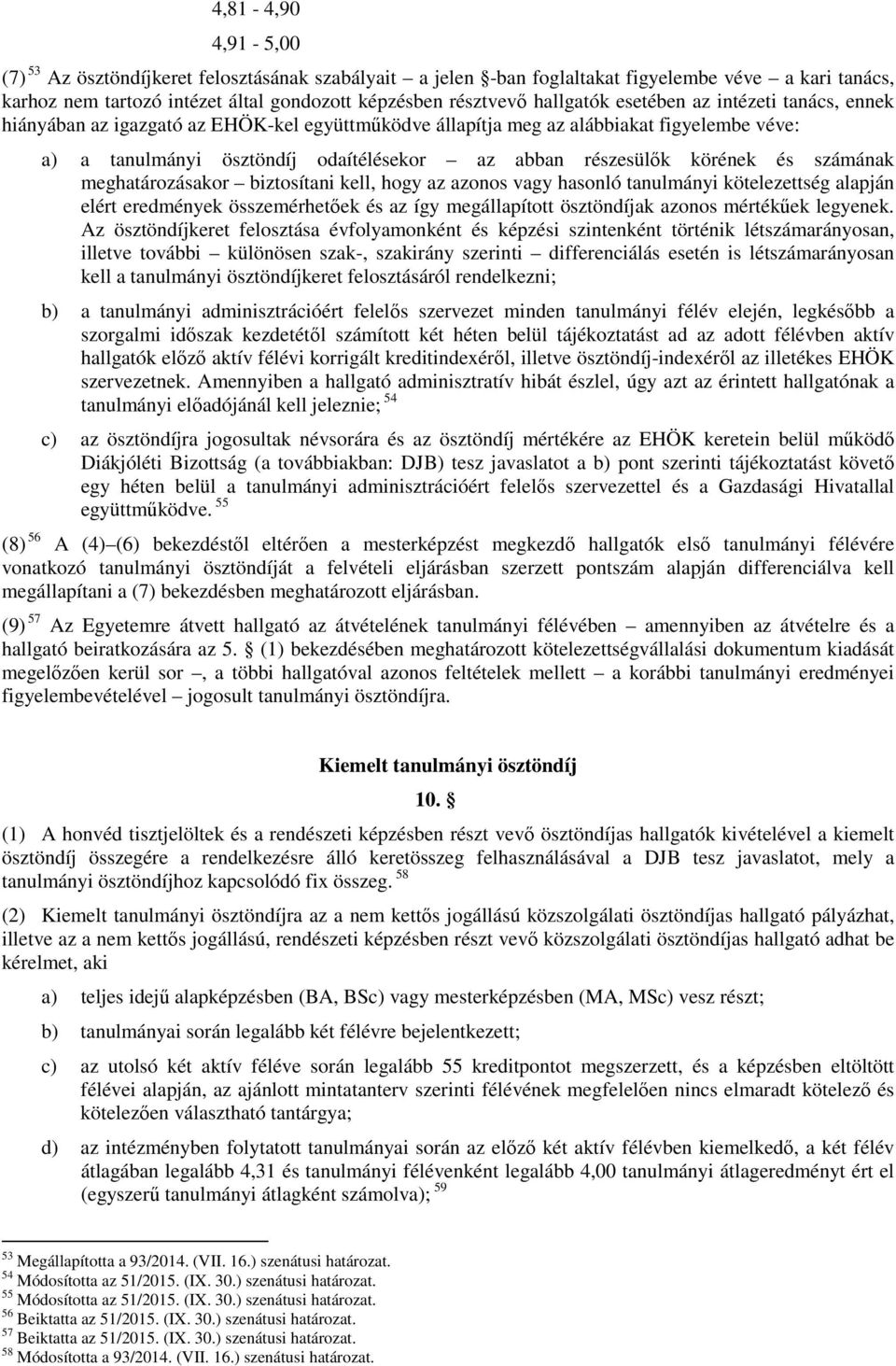 számának meghatározásakor biztosítani kell, hogy az azonos vagy hasonló tanulmányi kötelezettség alapján elért eredmények összemérhetőek és az így megállapított ösztöndíjak azonos mértékűek legyenek.