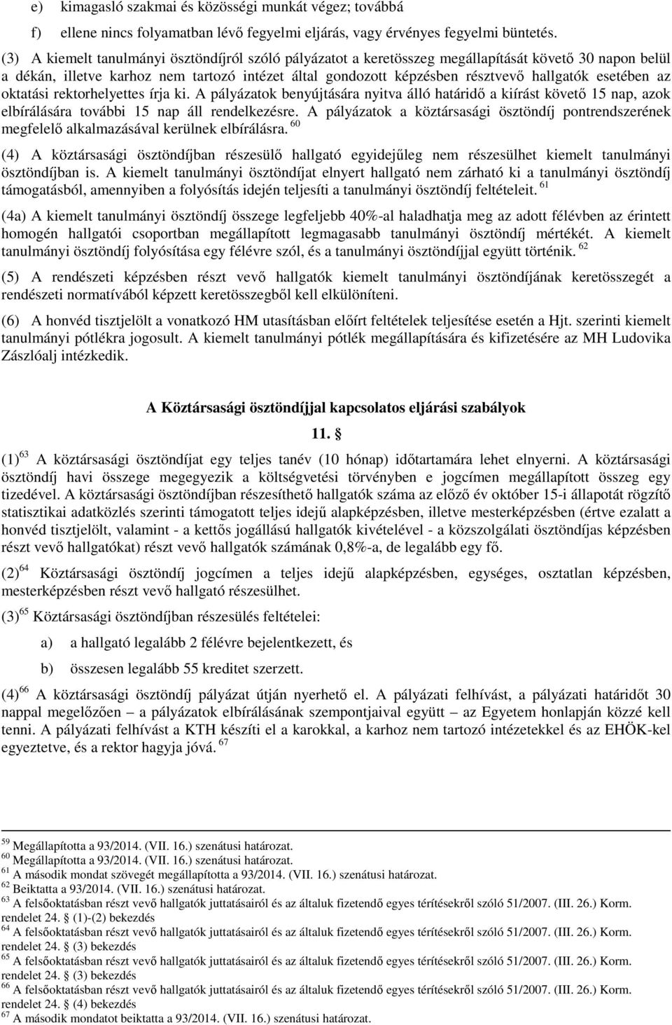 esetében az oktatási rektorhelyettes írja ki. A pályázatok benyújtására nyitva álló határidő a kiírást követő 15 nap, azok elbírálására további 15 nap áll rendelkezésre.