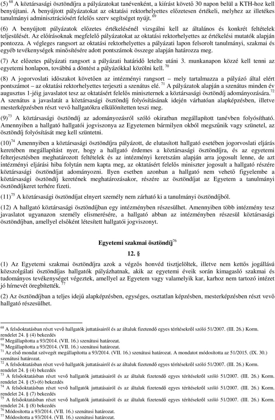 69 (6) A benyújtott pályázatok előzetes értékelésénél vizsgálni kell az általános és konkrét feltételek teljesülését.