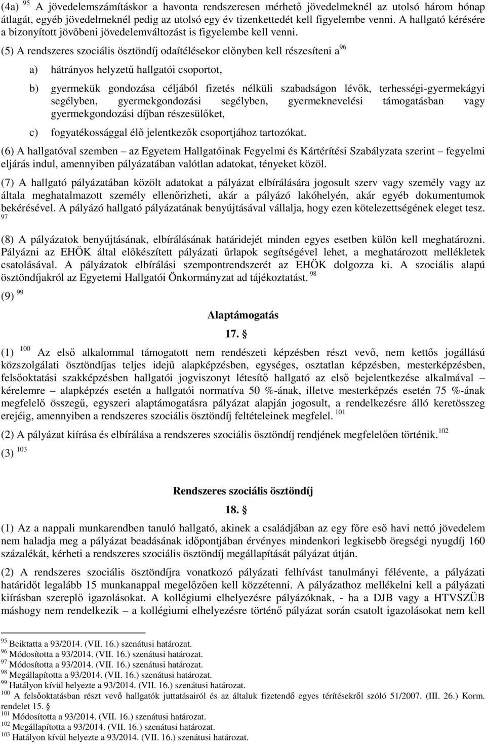 (5) A rendszeres szociális ösztöndíj odaítélésekor előnyben kell részesíteni a 96 a) hátrányos helyzetű hallgatói csoportot, b) gyermekük gondozása céljából fizetés nélküli szabadságon lévők,