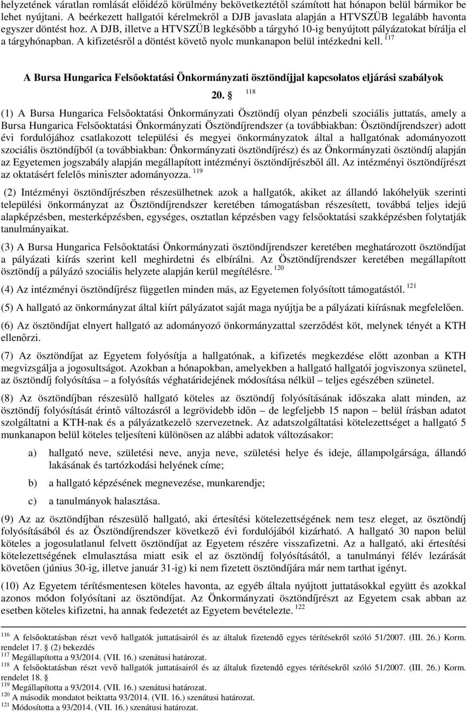 A DJB, illetve a HTVSZÜB legkésőbb a tárgyhó 10-ig benyújtott pályázatokat bírálja el a tárgyhónapban. A kifizetésről a döntést követő nyolc munkanapon belül intézkedni kell.