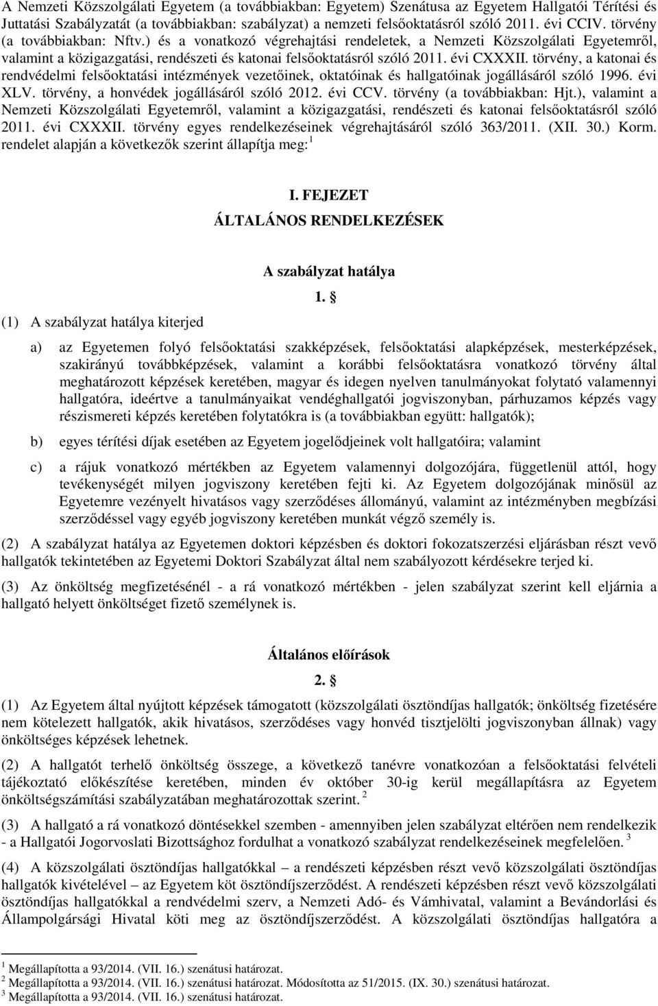 törvény, a katonai és rendvédelmi felsőoktatási intézmények vezetőinek, oktatóinak és hallgatóinak jogállásáról szóló 1996. évi XLV. törvény, a honvédek jogállásáról szóló 2012. évi CCV.