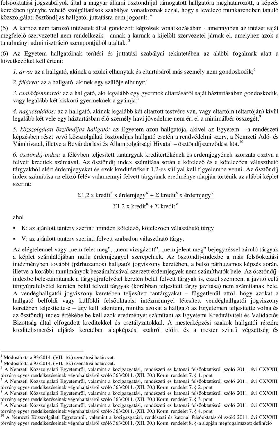 4 (5) A karhoz nem tartozó intézetek által gondozott képzések vonatkozásában - amennyiben az intézet saját megfelelő szervezettel nem rendelkezik - annak a karnak a kijelölt szervezetei járnak el,