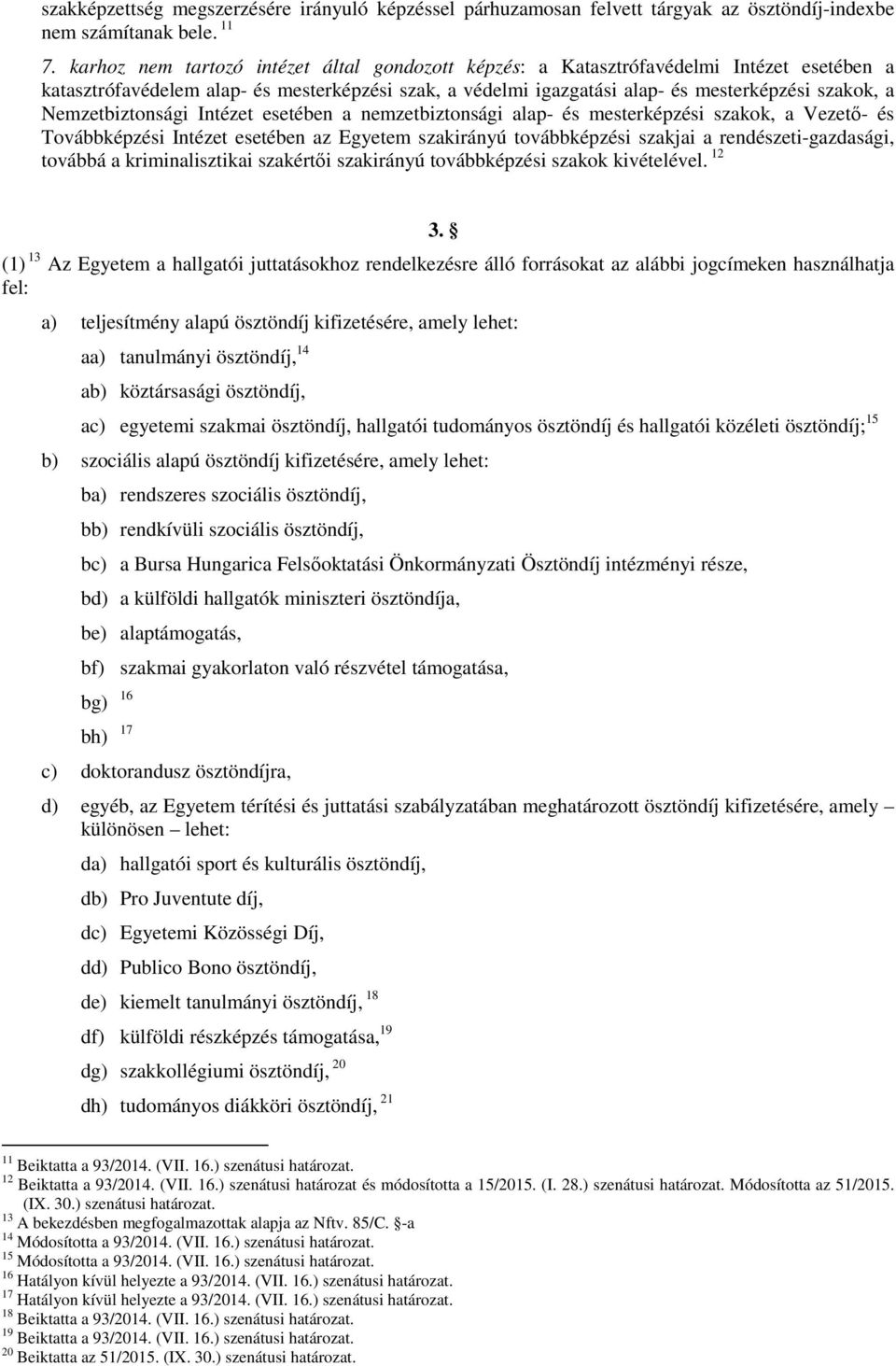 Nemzetbiztonsági Intézet esetében a nemzetbiztonsági alap- és mesterképzési szakok, a Vezető- és Továbbképzési Intézet esetében az Egyetem szakirányú továbbképzési szakjai a rendészeti-gazdasági,