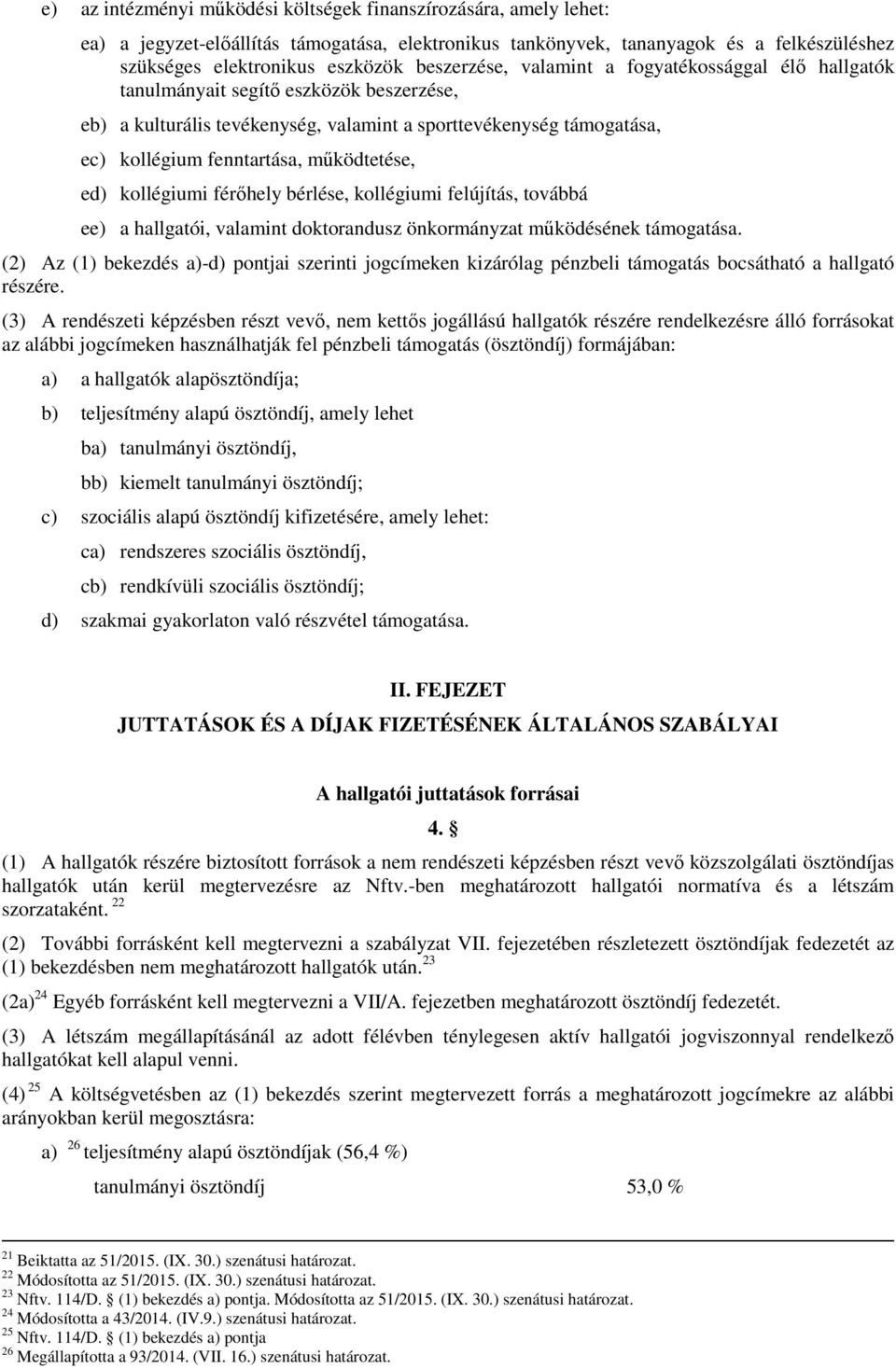 működtetése, ed) kollégiumi férőhely bérlése, kollégiumi felújítás, továbbá ee) a hallgatói, valamint doktorandusz önkormányzat működésének támogatása.