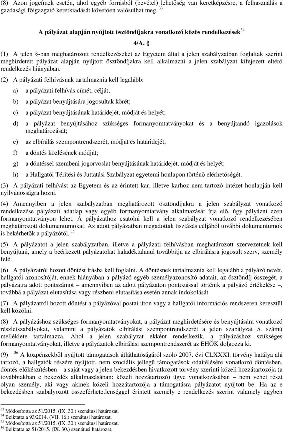 (1) A jelen -ban meghatározott rendelkezéseket az Egyetem által a jelen szabályzatban foglaltak szerint meghirdetett pályázat alapján nyújtott ösztöndíjakra kell alkalmazni a jelen szabályzat