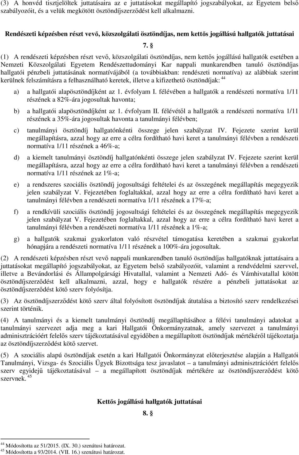 (1) A rendészeti képzésben részt vevő, közszolgálati ösztöndíjas, nem kettős jogállású hallgatók esetében a Nemzeti Közszolgálati Egyetem Rendészettudományi Kar nappali munkarendben tanuló