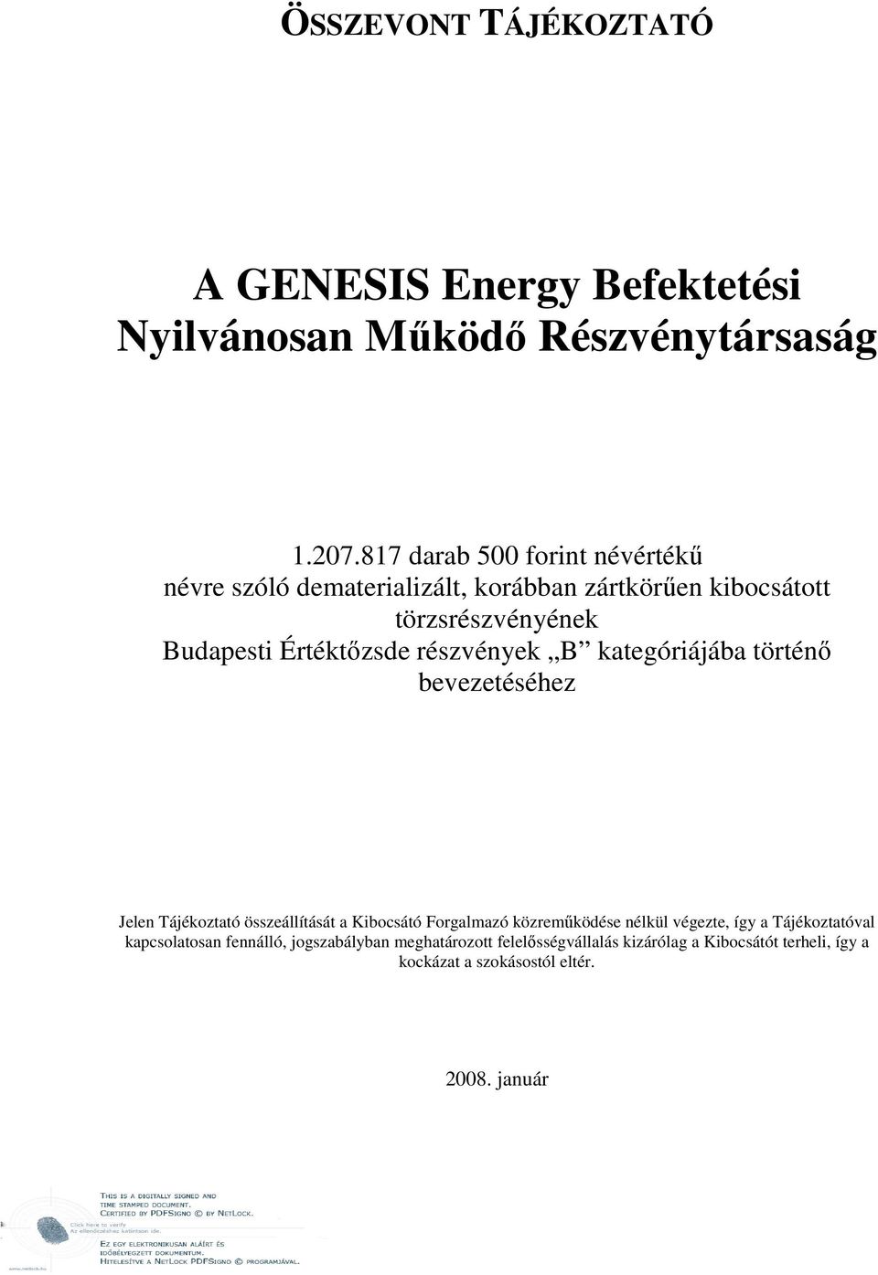 részvények B kategóriájába történı bevezetéséhez Jelen Tájékoztató összeállítását a Kibocsátó Forgalmazó közremőködése nélkül