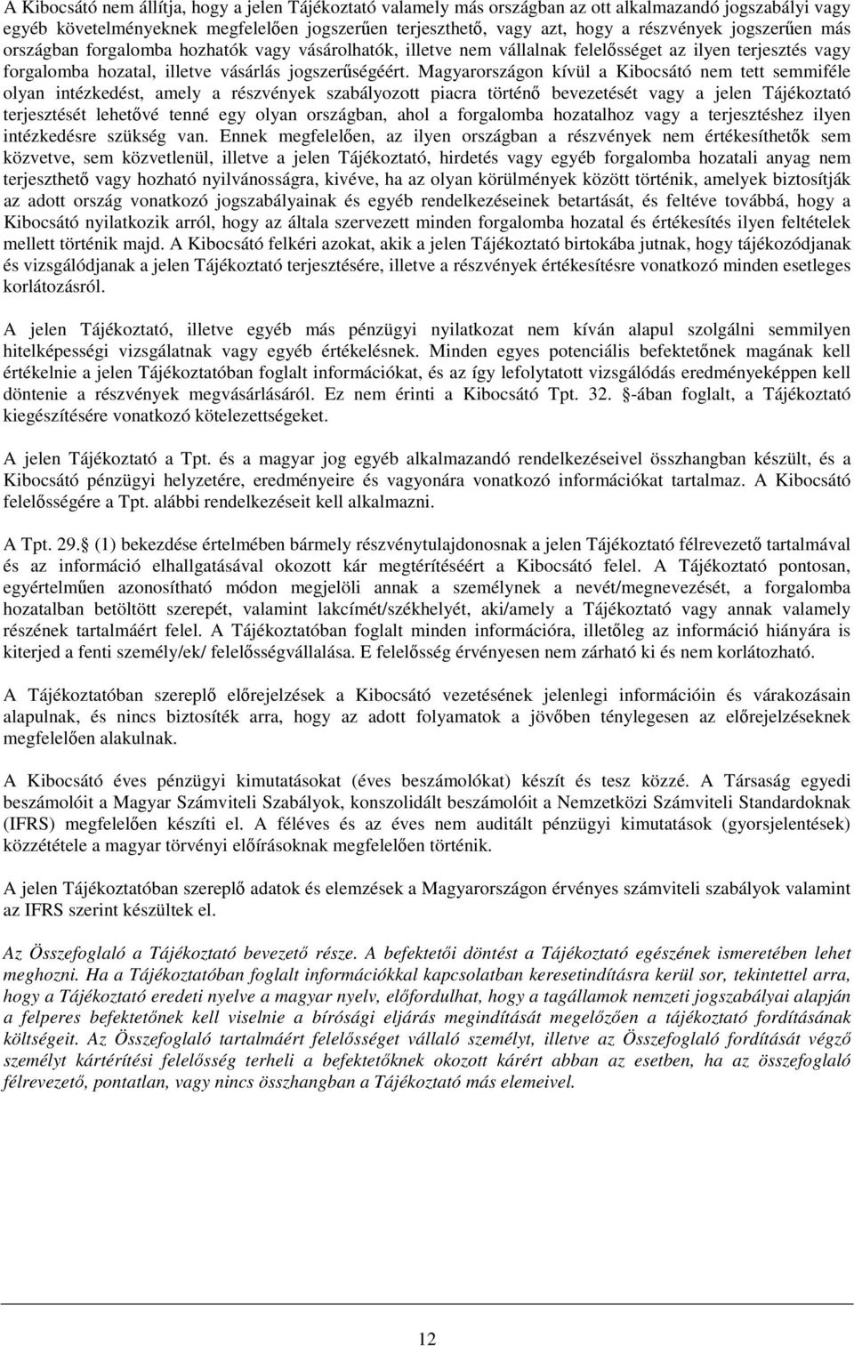 Magyarországon kívül a Kibocsátó nem tett semmiféle olyan intézkedést, amely a részvények szabályozott piacra történı bevezetését vagy a jelen Tájékoztató terjesztését lehetıvé tenné egy olyan