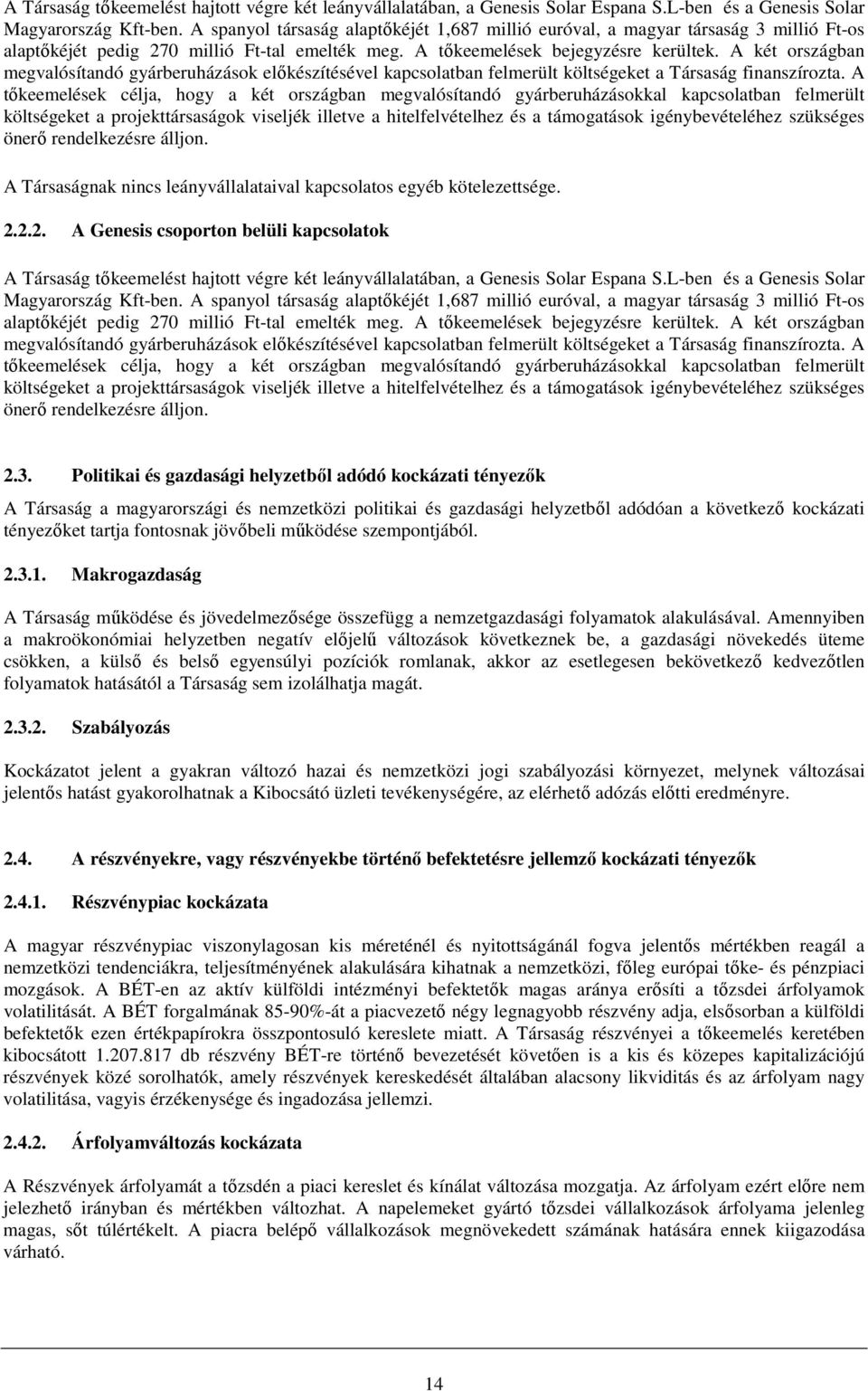 A két országban megvalósítandó gyárberuházások elıkészítésével kapcsolatban felmerült költségeket a Társaság finanszírozta.