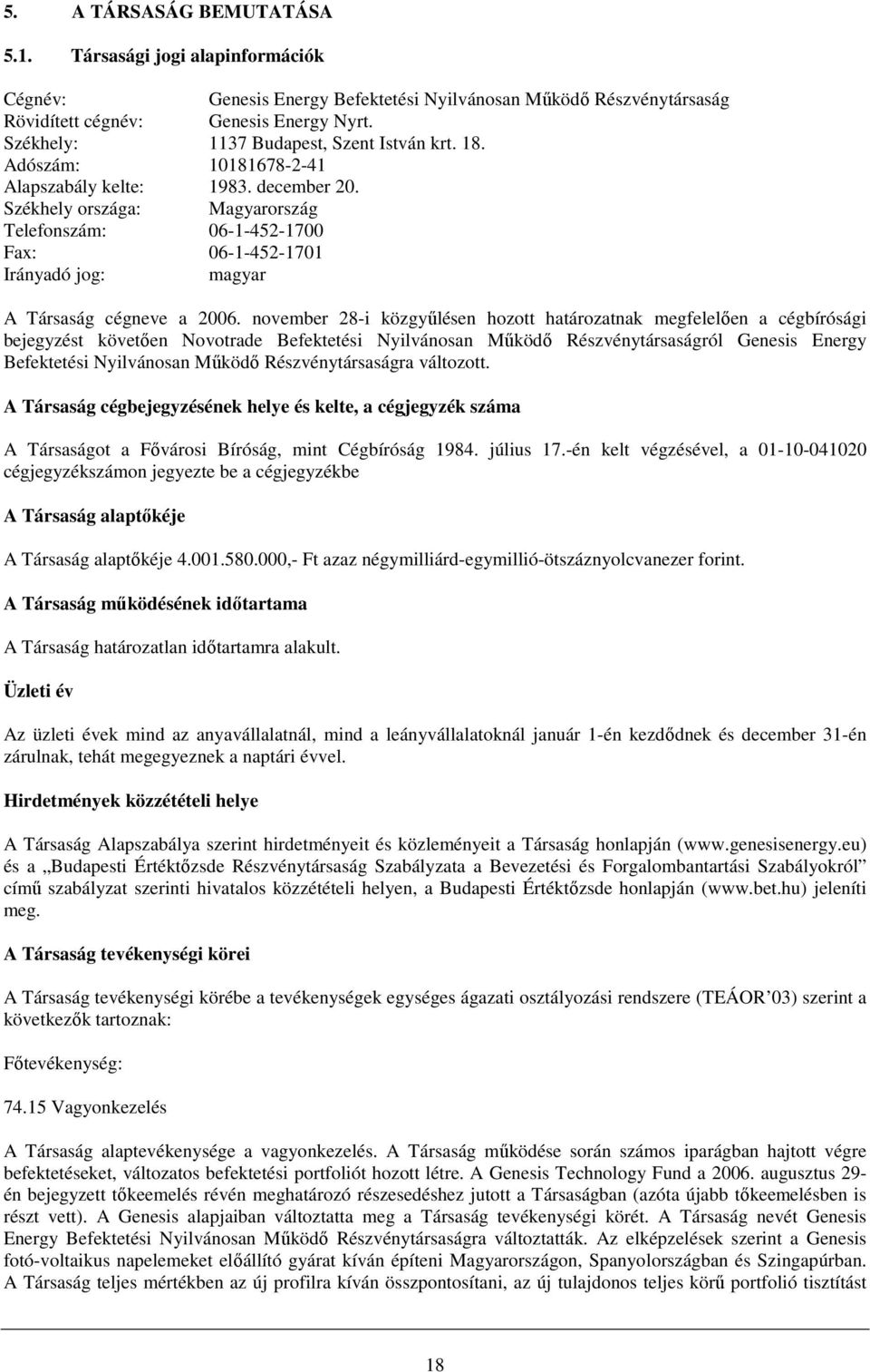 Székhely országa: Magyarország Telefonszám: 06-1-452-1700 Fax: 06-1-452-1701 Irányadó jog: magyar A Társaság cégneve a 2006.