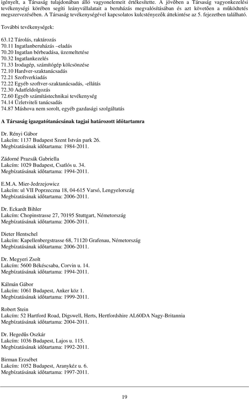 A Társaság tevékenységével kapcsolatos kulcstényezık áttekintése az 5. fejezetben található. További tevékenységek: 63.12 Tárolás, raktározás 70.11 Ingatlanberuházás eladás 70.