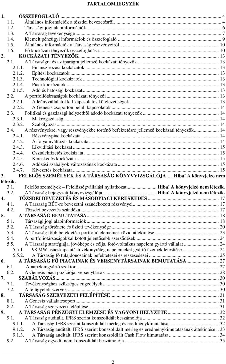 .. 13 2.1.1. Finanszírozási kockázatok... 13 2.1.2. Építési kockázatok... 13 2.1.3. Technológiai kockázatok... 13 2.1.4. Piaci kockázatok... 13 2.1.5. Adó és hatósági kockázat... 13 2.2. A portfoliótársaságok kockázati tényezıi.