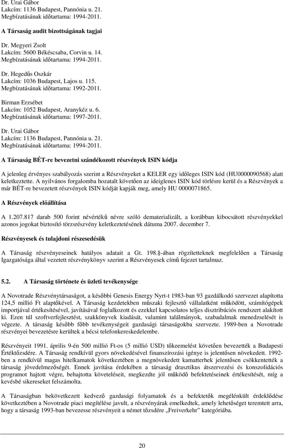 Megbízatásának idıtartama: 1997-2011. Dr. Urai Gábor Lakcím: 1136 Budapest, Pannónia u. 21. Megbízatásának idıtartama: 1994-2011.