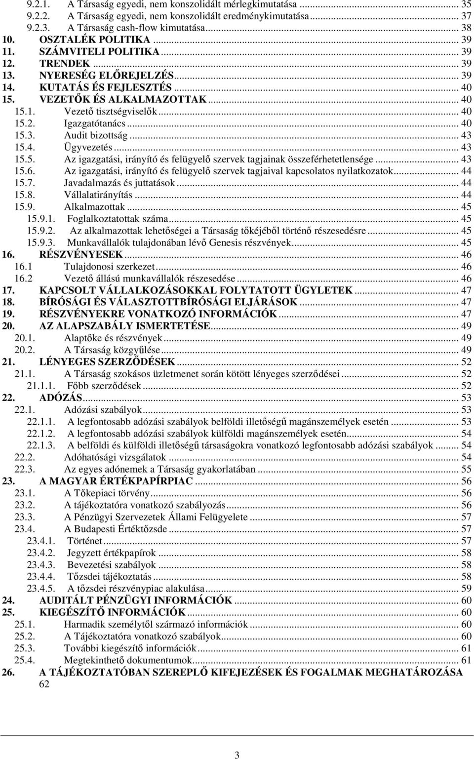 .. 40 15.2. Igazgatótanács... 40 15.3. Audit bizottság... 43 15.4. Ügyvezetés... 43 15.5. Az igazgatási, irányító és felügyelı szervek tagjainak összeférhetetlensége... 43 15.6.