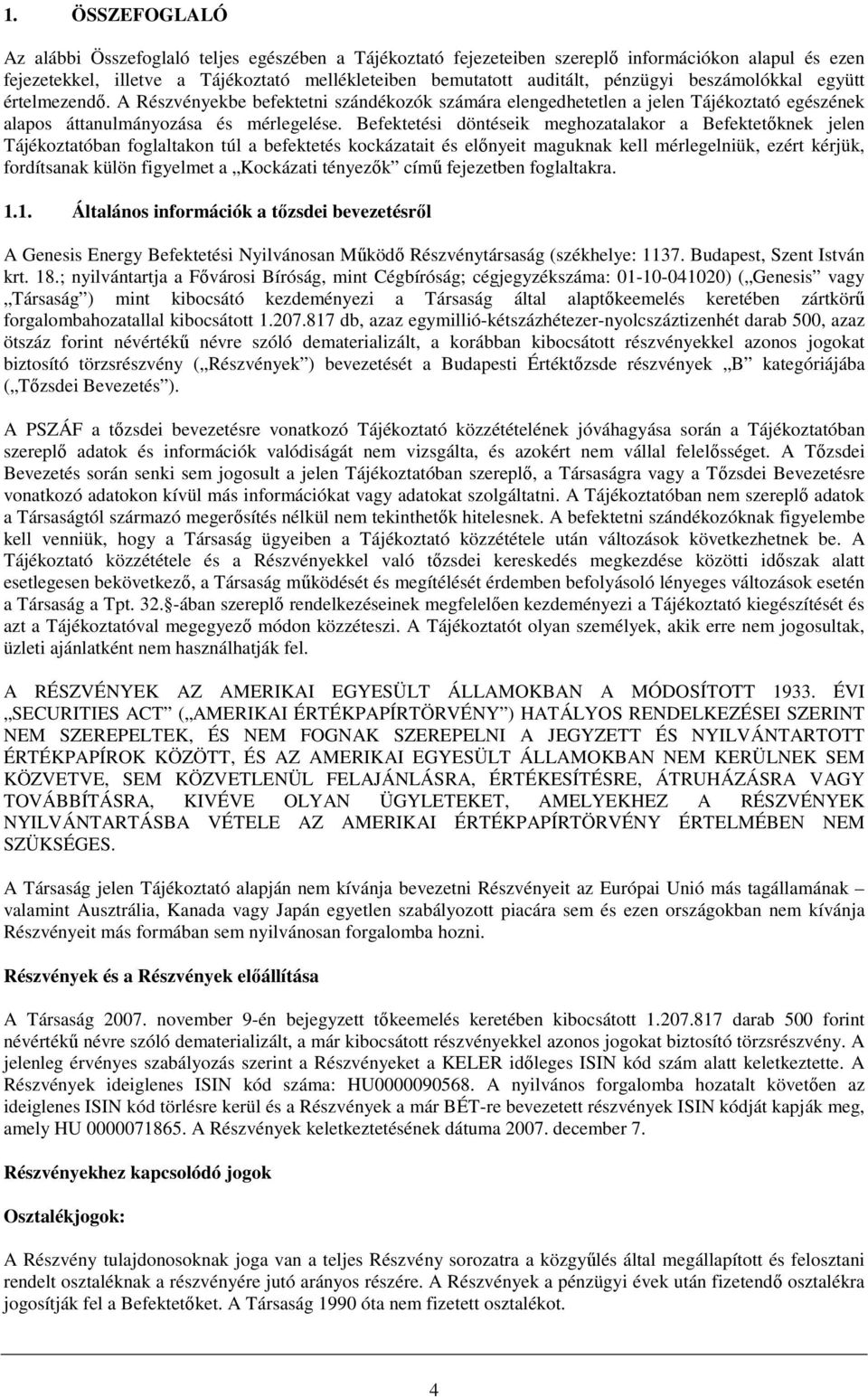 Befektetési döntéseik meghozatalakor a Befektetıknek jelen Tájékoztatóban foglaltakon túl a befektetés kockázatait és elınyeit maguknak kell mérlegelniük, ezért kérjük, fordítsanak külön figyelmet a